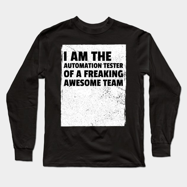 I am the automation tester of a freaking awesome team Long Sleeve T-Shirt by Salma Satya and Co.